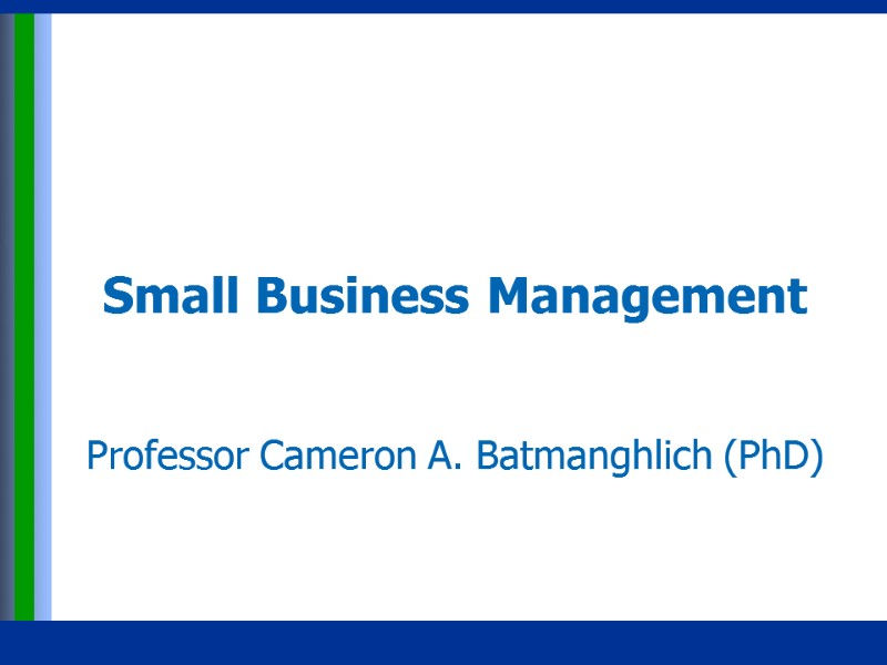 Small Business Management    Professor Cameron A. Batmanghlich (PhD)